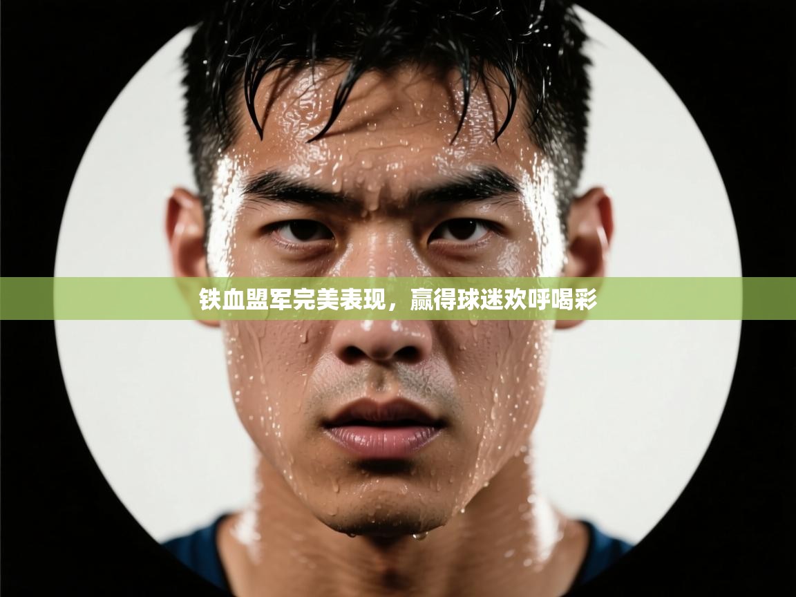 铁血盟军完美表现，赢得球迷欢呼喝彩  第2张